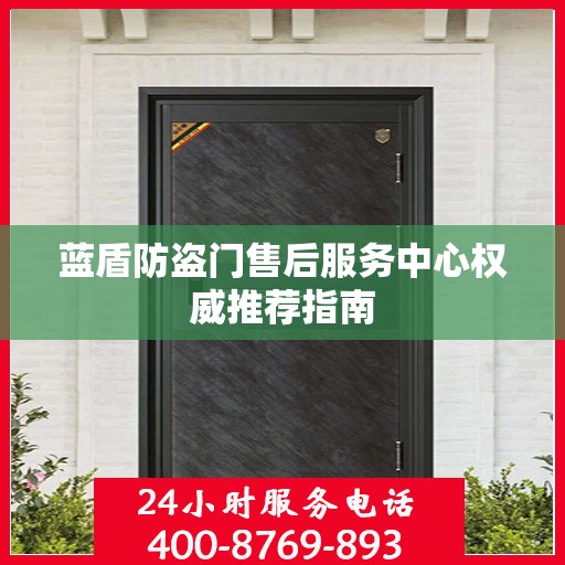 蓝盾防盗门售后服务中心权威推荐指南