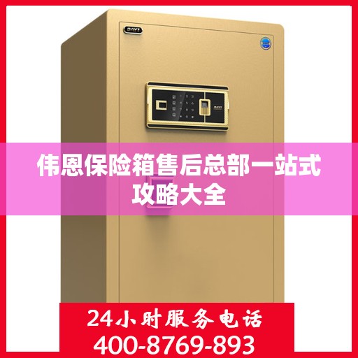 伟恩保险箱售后总部一站式攻略大全