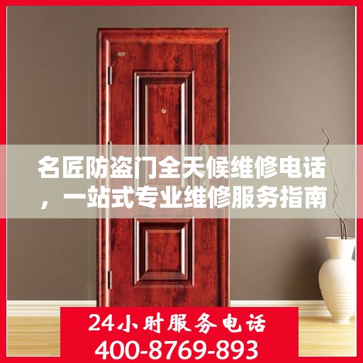 名匠防盗门全天候维修电话，一站式专业维修服务指南
