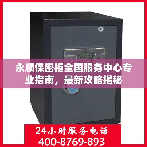 永顺保密柜全国服务中心专业指南，最新攻略揭秘