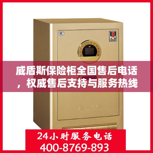 威盾斯保险柜全国售后电话，权威售后支持与服务热线重磅发布！