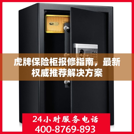 虎牌保险柜报修指南，最新权威推荐解决方案