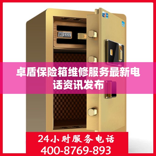 卓盾保险箱维修服务最新电话资讯发布