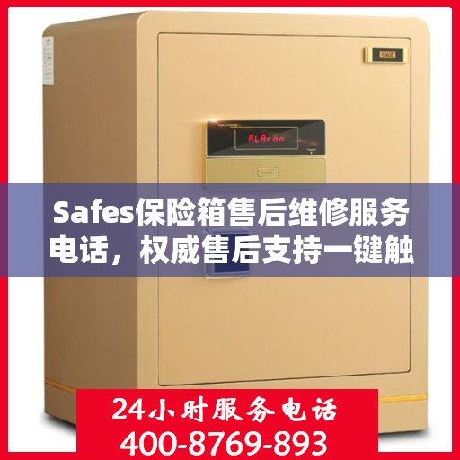 Safes保险箱售后维修服务电话，权威售后支持一键触达