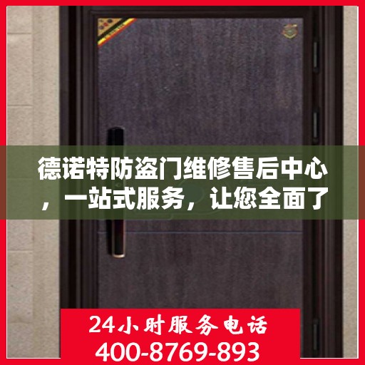 德诺特防盗门维修售后中心，一站式服务，让您全面了解维修细节