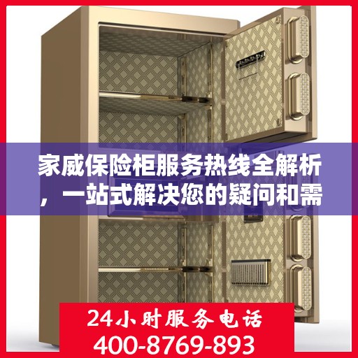家威保险柜服务热线全解析，一站式解决您的疑问和需求