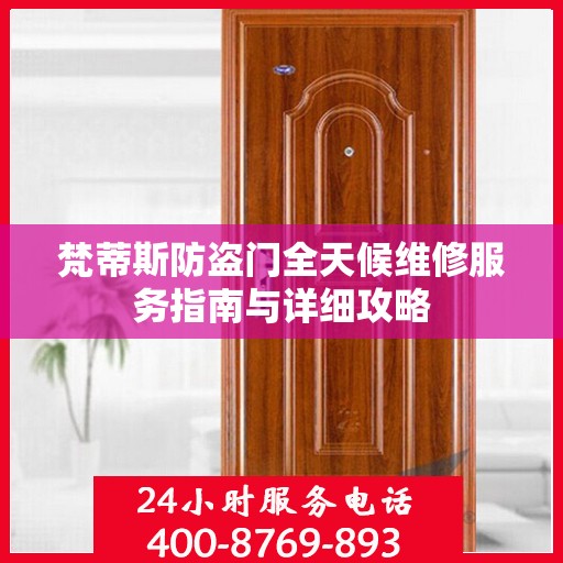 梵蒂斯防盗门全天候维修服务指南与详细攻略