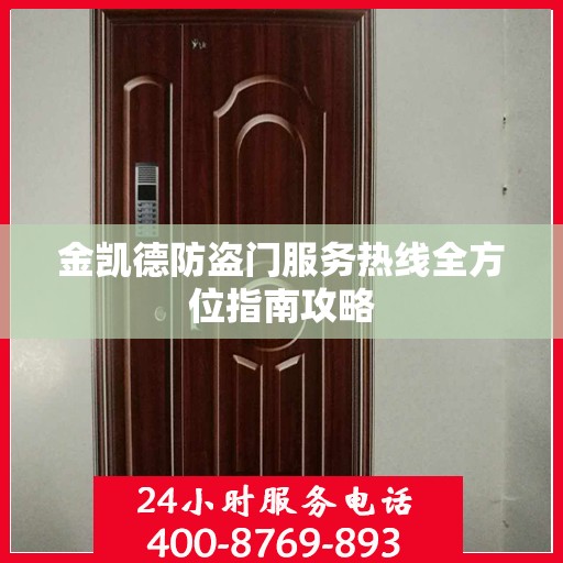 金凯德防盗门服务热线全方位指南攻略