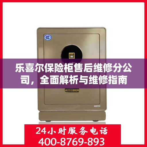 乐喜尔保险柜售后维修分公司，全面解析与维修指南