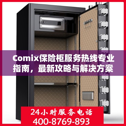 Comix保险柜服务热线专业指南，最新攻略与解决方案