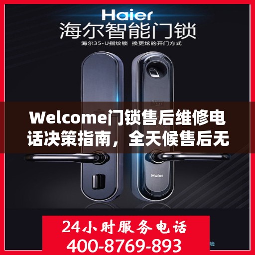Welcome门锁售后维修电话决策指南，全天候售后无忧