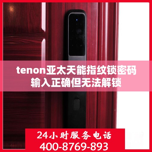 tenon亚太天能指纹锁密码输入正确但无法解锁