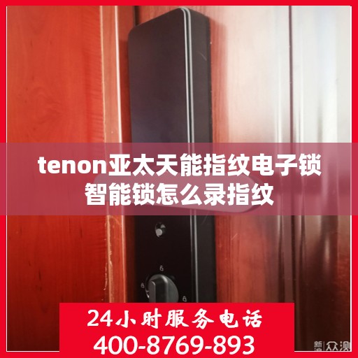 tenon亚太天能指纹电子锁智能锁怎么录指纹