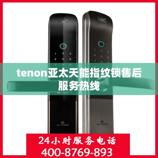 tenon亚太天能指纹锁售后服务热线