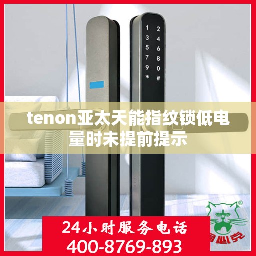 tenon亚太天能指纹锁低电量时未提前提示
