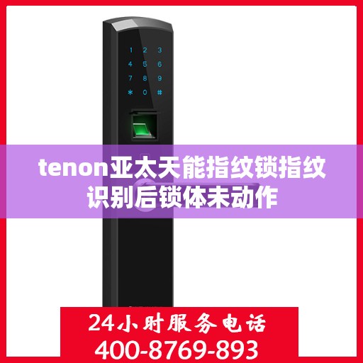 tenon亚太天能指纹锁指纹识别后锁体未动作