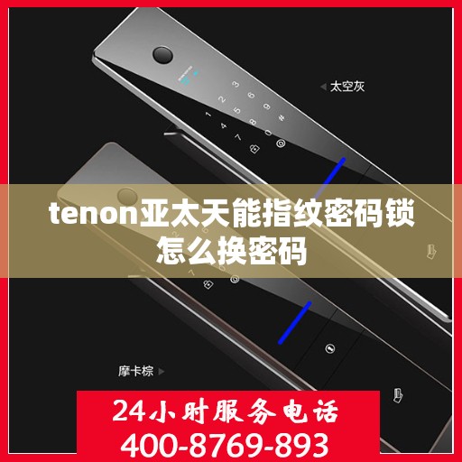 tenon亚太天能指纹密码锁怎么换密码