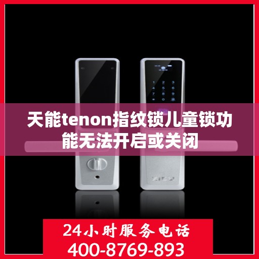 天能tenon指纹锁儿童锁功能无法开启或关闭