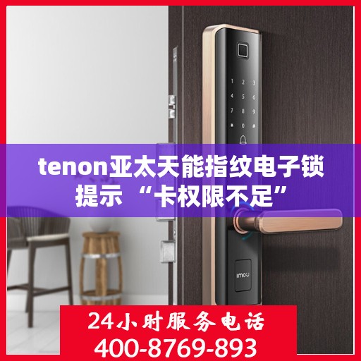 tenon亚太天能指纹电子锁提示 “卡权限不足”