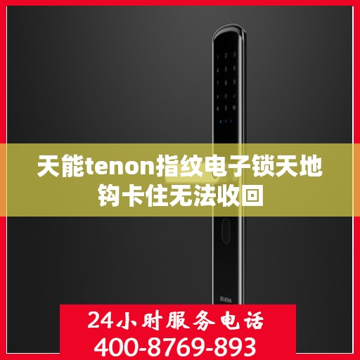 天能tenon指纹电子锁天地钩卡住无法收回