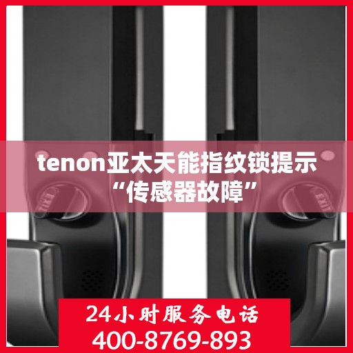 tenon亚太天能指纹锁提示 “传感器故障”