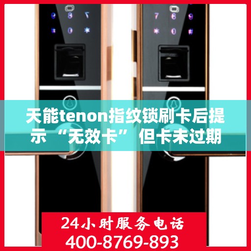 天能tenon指纹锁刷卡后提示 “无效卡” 但卡未过期
