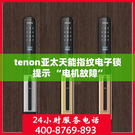 tenon亚太天能指纹电子锁提示 “电机故障”
