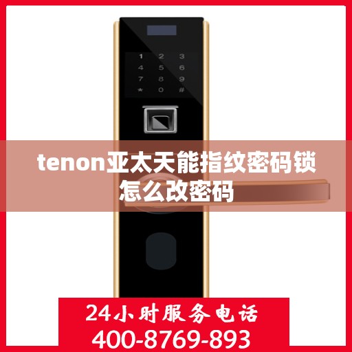 tenon亚太天能指纹密码锁怎么改密码