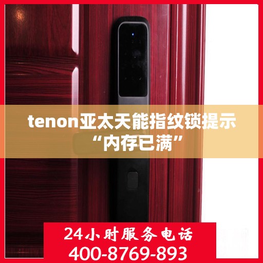 tenon亚太天能指纹锁提示 “内存已满”