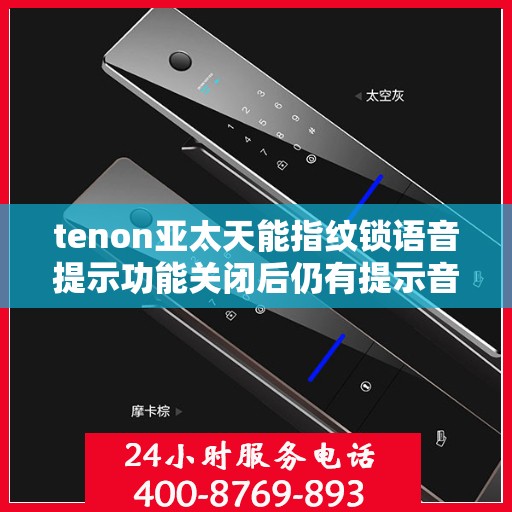 tenon亚太天能指纹锁语音提示功能关闭后仍有提示音