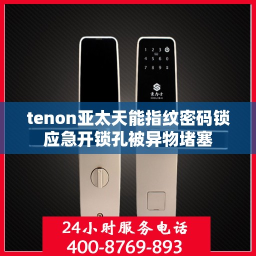 tenon亚太天能指纹密码锁应急开锁孔被异物堵塞