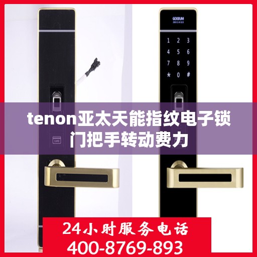 tenon亚太天能指纹电子锁门把手转动费力