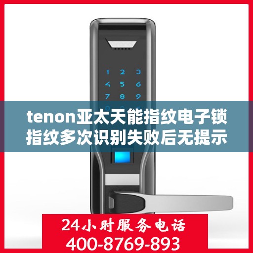 tenon亚太天能指纹电子锁指纹多次识别失败后无提示