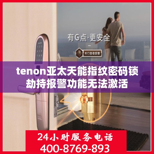 tenon亚太天能指纹密码锁劫持报警功能无法激活