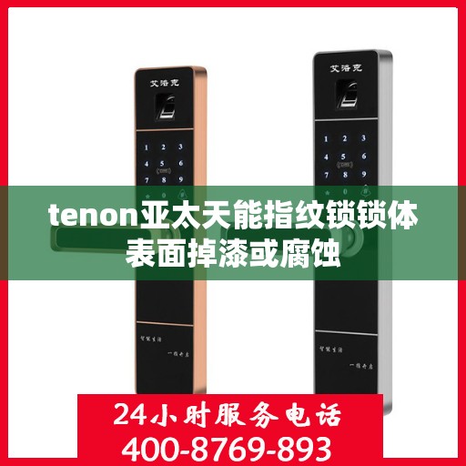 tenon亚太天能指纹锁锁体表面掉漆或腐蚀