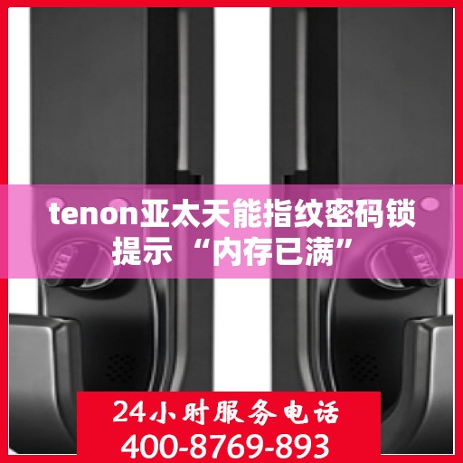 tenon亚太天能指纹密码锁提示 “内存已满”