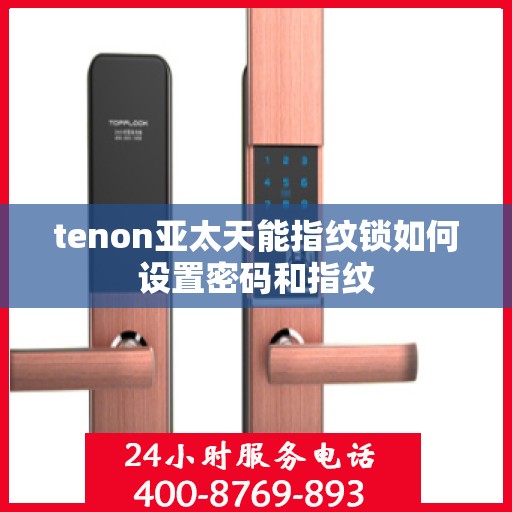 tenon亚太天能指纹锁如何设置密码和指纹