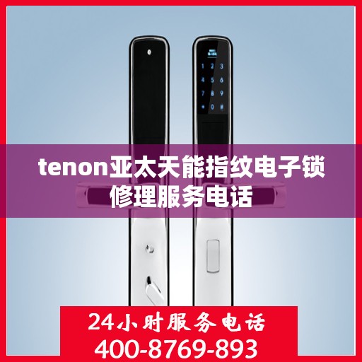 tenon亚太天能指纹电子锁修理服务电话
