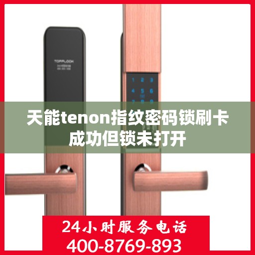 天能tenon指纹密码锁刷卡成功但锁未打开
