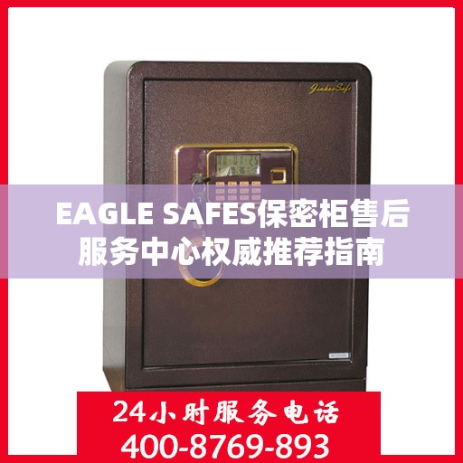 EAGLE SAFES保密柜售后服务中心权威推荐指南