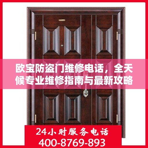 欧宝防盗门维修电话，全天候专业维修指南与最新攻略