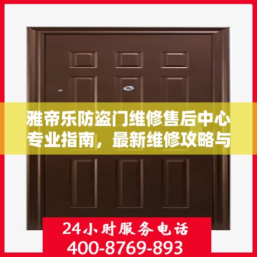 雅帝乐防盗门维修售后中心专业指南，最新维修攻略与售后保障解析