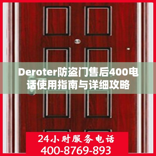 Deroter防盗门售后400电话使用指南与详细攻略