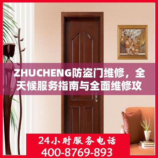 ZHUCHENG防盗门维修，全天候服务指南与全面维修攻略