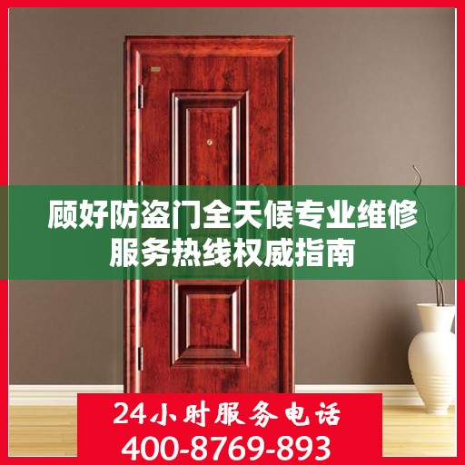 顾好防盗门全天候专业维修服务热线权威指南