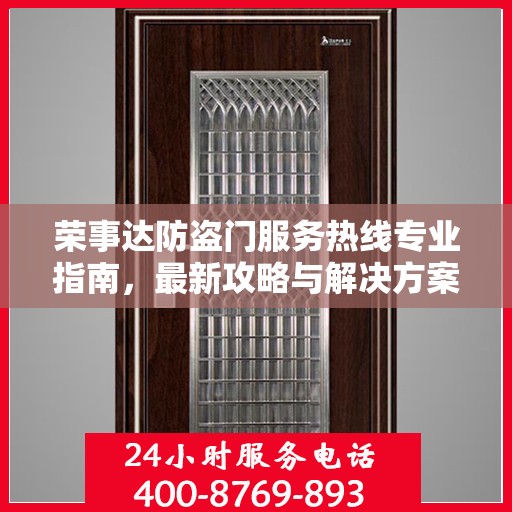荣事达防盗门服务热线专业指南，最新攻略与解决方案