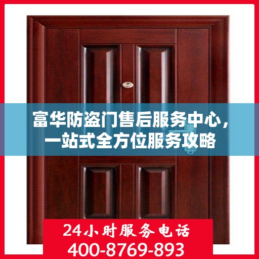 富华防盗门售后服务中心，一站式全方位服务攻略