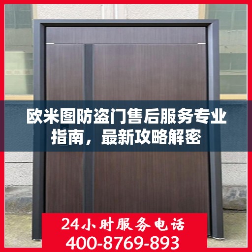 欧米图防盗门售后服务专业指南，最新攻略解密