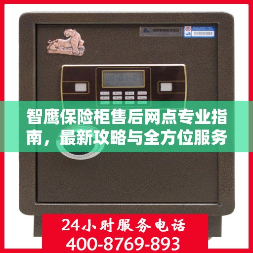智鹰保险柜售后网点专业指南，最新攻略与全方位服务支持