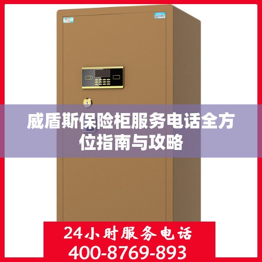 威盾斯保险柜服务电话全方位指南与攻略